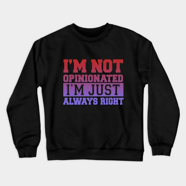 I'm Not Opinionated I'm Just Always Right Crewneck Sweatshirt by VintageArtwork